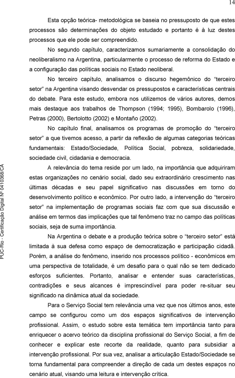 neoliberal. No terceiro capítulo, analisamos o discurso hegemônico do terceiro setor na Argentina visando desvendar os pressupostos e características centrais do debate.