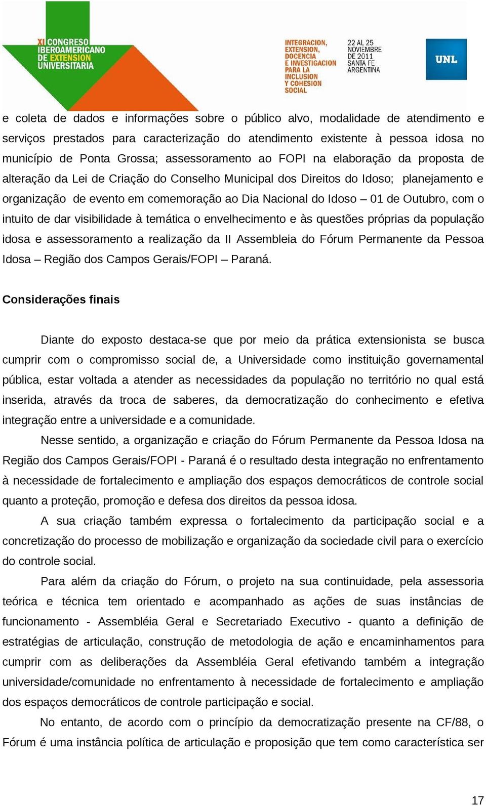 Idoso 01 de Outubro, com o intuito de dar visibilidade à temática o envelhecimento e às questões próprias da população idosa e assessoramento a realização da II Assembleia do Fórum Permanente da