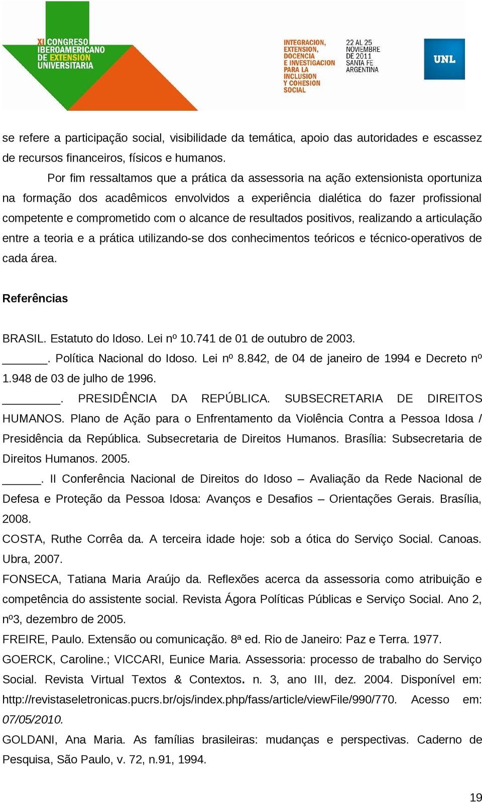 alcance de resultados positivos, realizando a articulação entre a teoria e a prática utilizando-se dos conhecimentos teóricos e técnico-operativos de cada área. Referências BRASIL. Estatuto do Idoso.