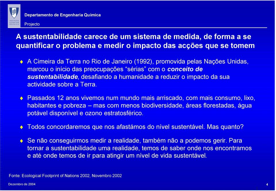 Passados 12 anos vivemos num mundo mais arriscado, com mais consumo, lixo, habitantes e pobreza mas com menos biodiversidade, áreas florestadas, água potável disponível e ozono estratosférico.