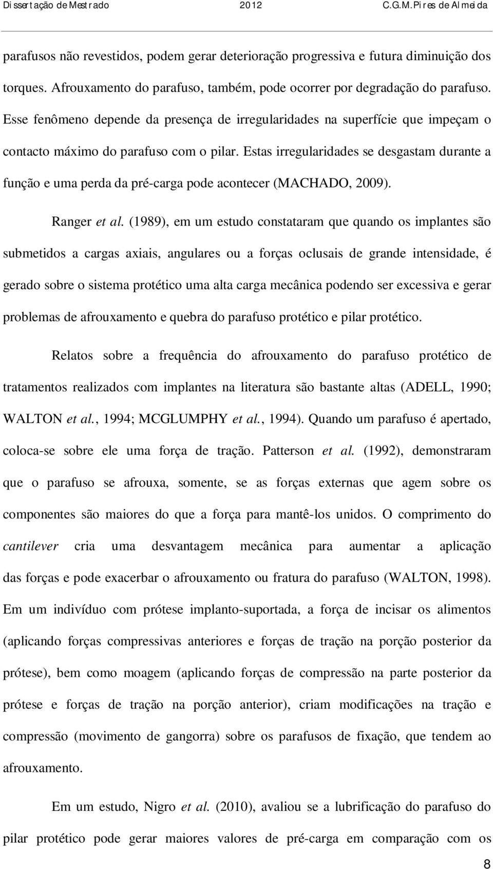 Estas irregularidades se desgastam durante a função e uma perda da pré-carga pode acontecer (MACHADO, 2009). Ranger et al.