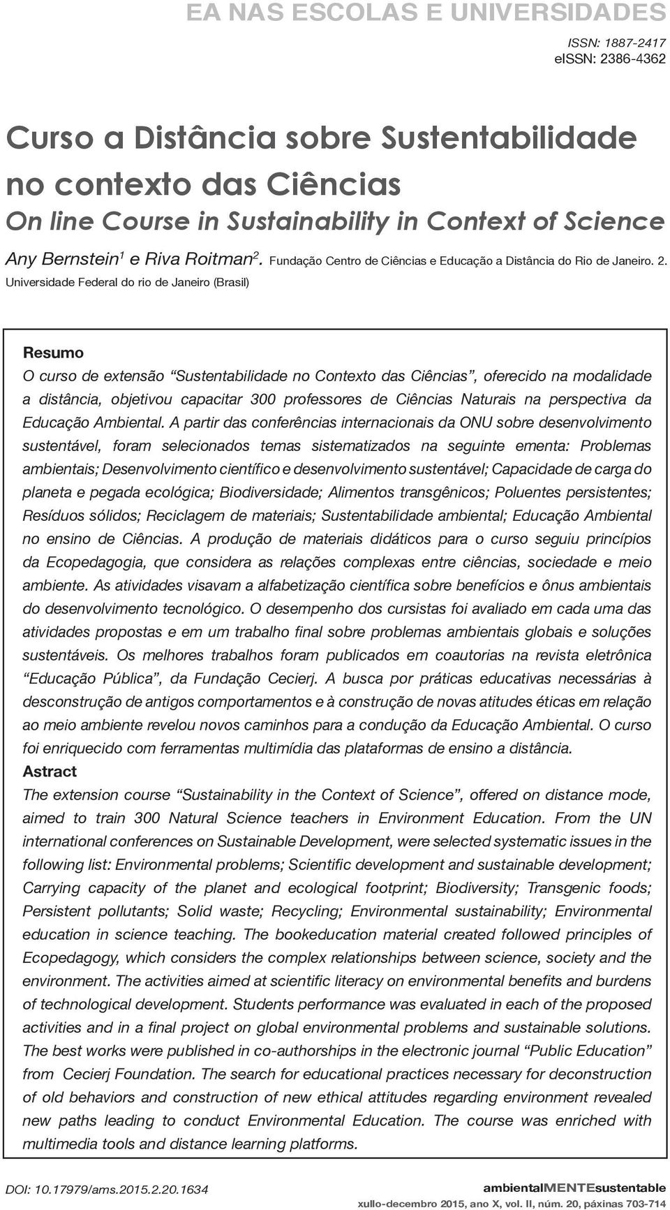 A partir das conferências internacionais da ONU sobre desenvolvimento planeta e pegada ecológica; Biodiversidade; Alimentos transgênicos; Poluentes persistentes; no ensino de Ciências.