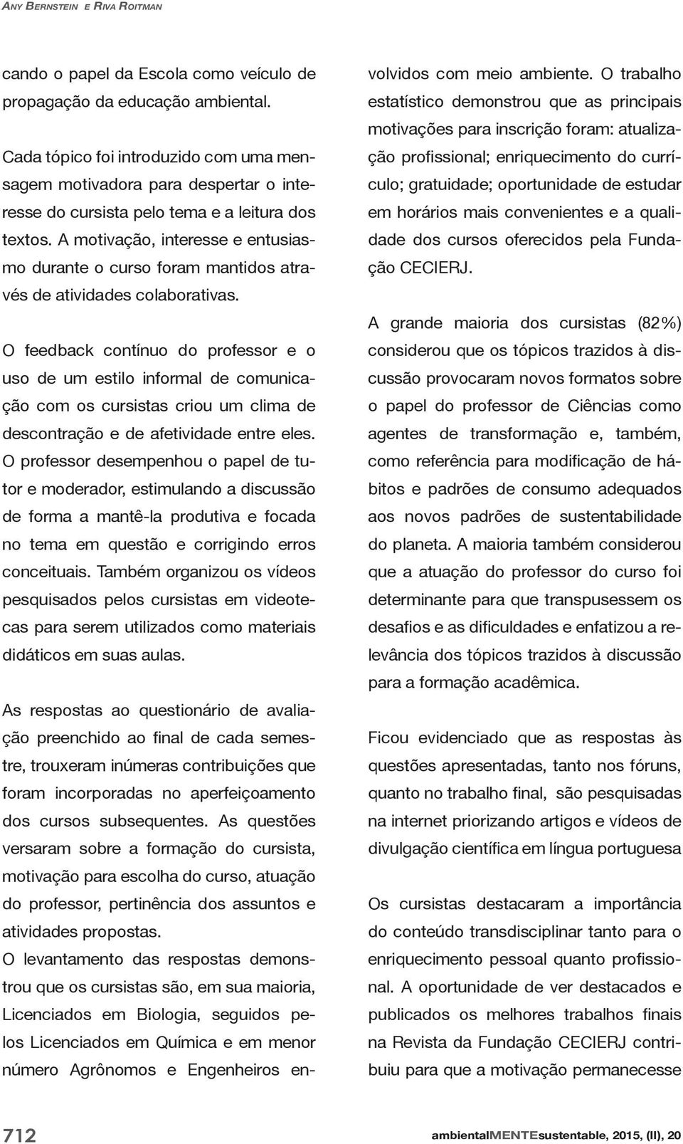 são, em sua maioria, Licenciados em Biologia, seguidos pe- - - - dade dos cursos oferecidos pela Funda- - bitos e padrões de consumo adequados