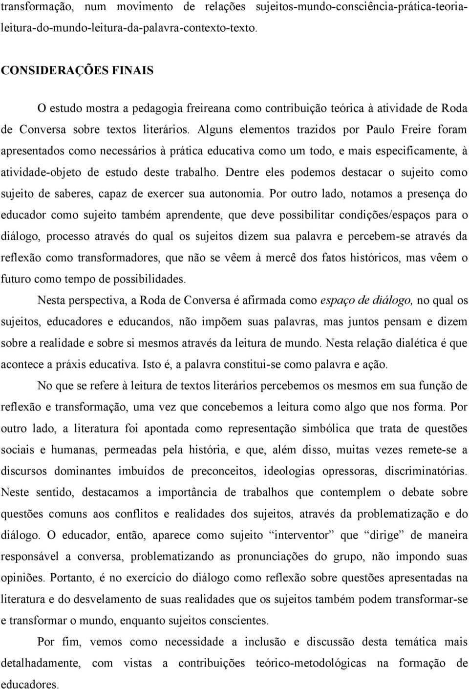 Alguns elementos trazidos por Paulo Freire foram apresentados como necessários à prática educativa como um todo, e mais especificamente, à atividade-objeto de estudo deste trabalho.