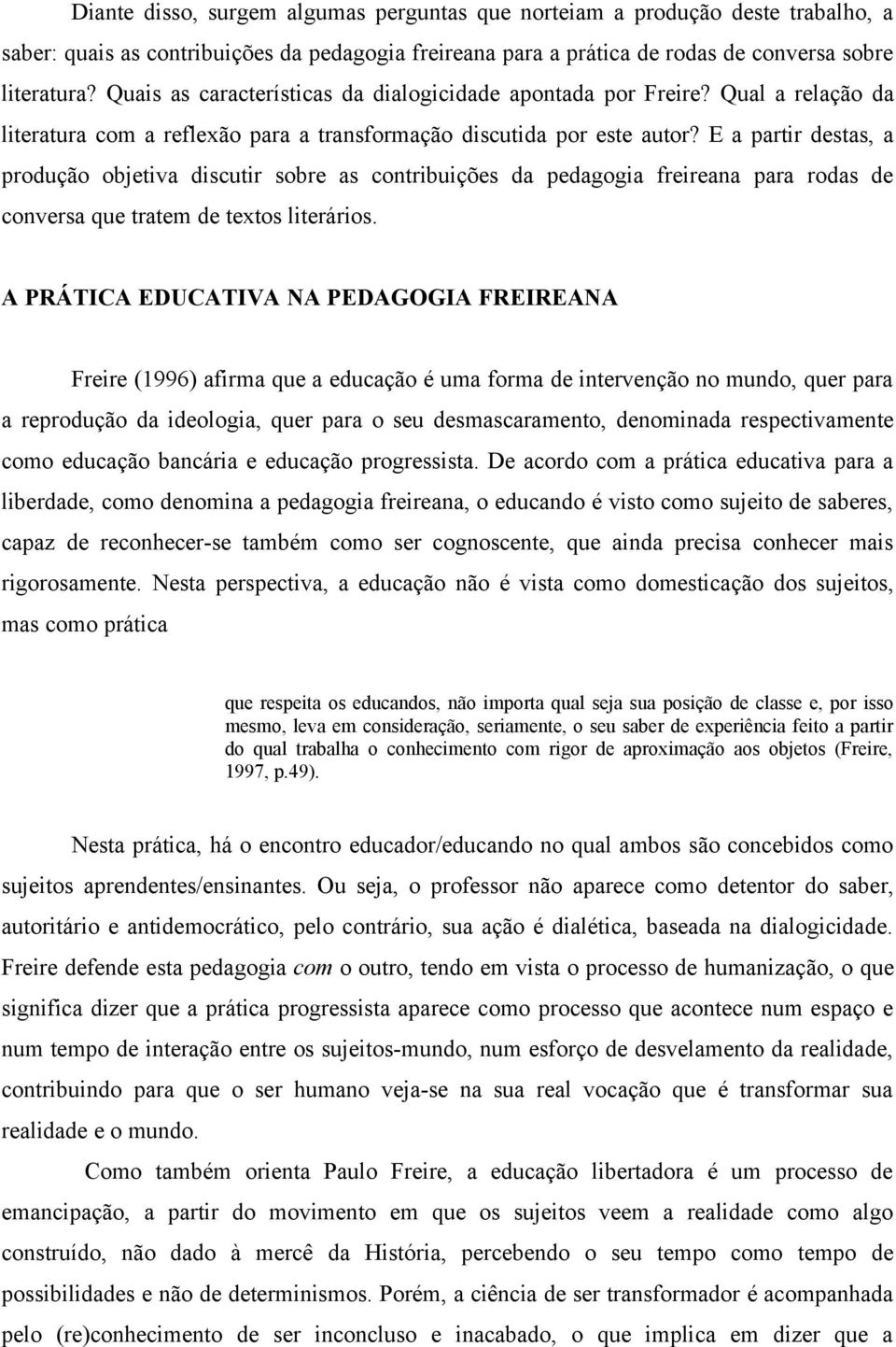 E a partir destas, a produção objetiva discutir sobre as contribuições da pedagogia freireana para rodas de conversa que tratem de textos literários.