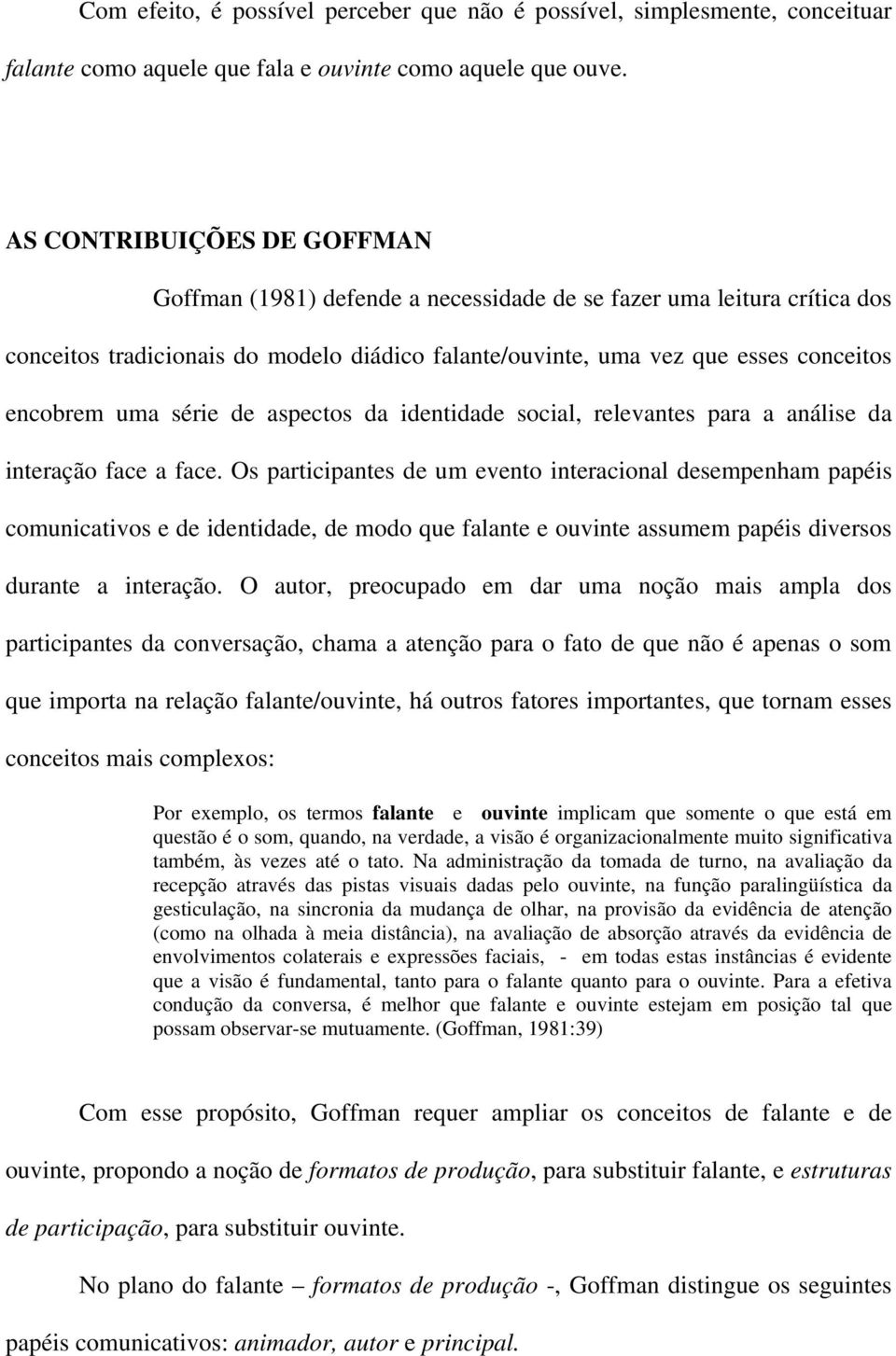 série de aspectos da identidade social, relevantes para a análise da interação face a face.