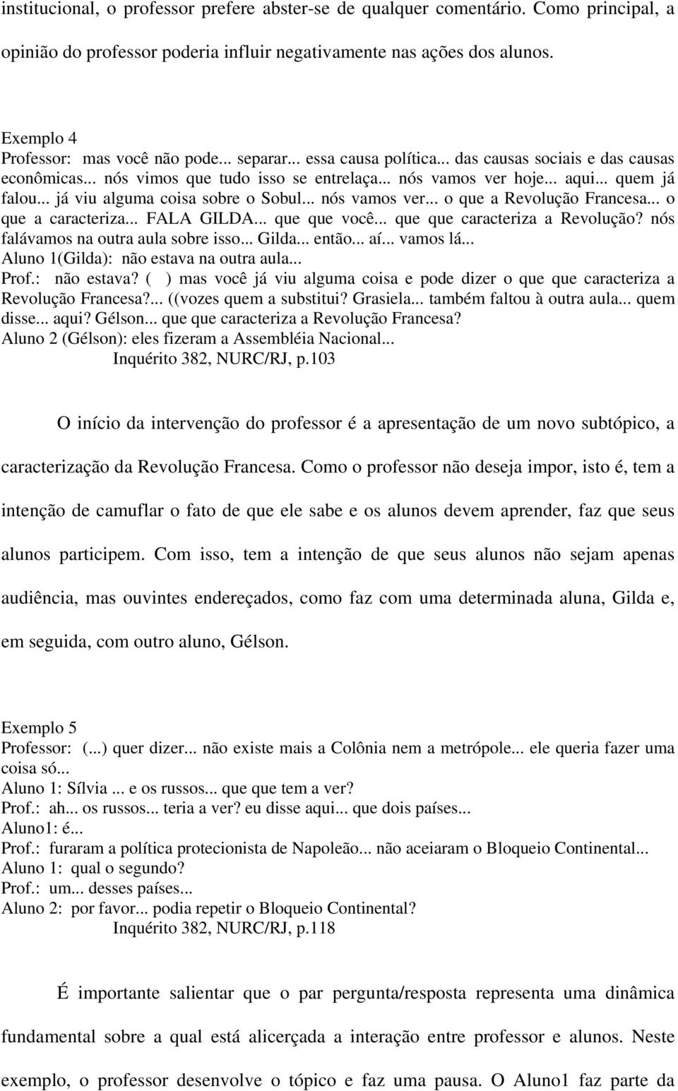 .. já viu alguma coisa sobre o Sobul... nós vamos ver... o que a Revolução Francesa... o que a caracteriza... FALA GILDA... que que você... que que caracteriza a Revolução?