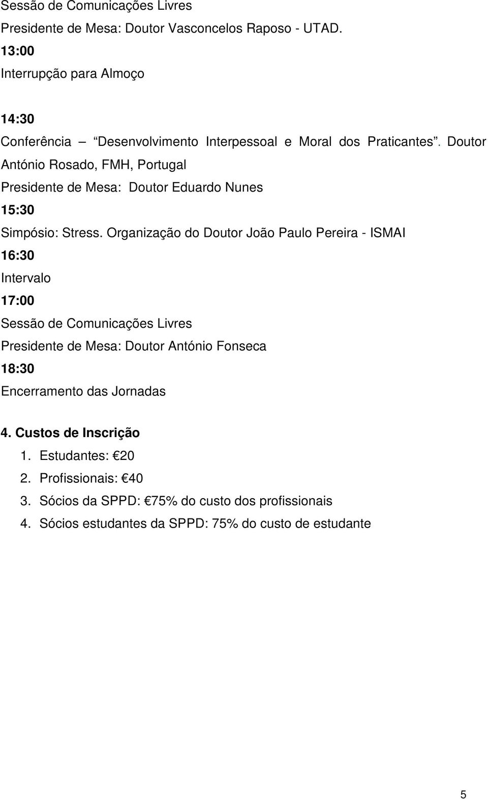 Doutor António Rosado, FMH, Portugal Presidente de Mesa: Doutor Eduardo Nunes 15:30 Simpósio: Stress.