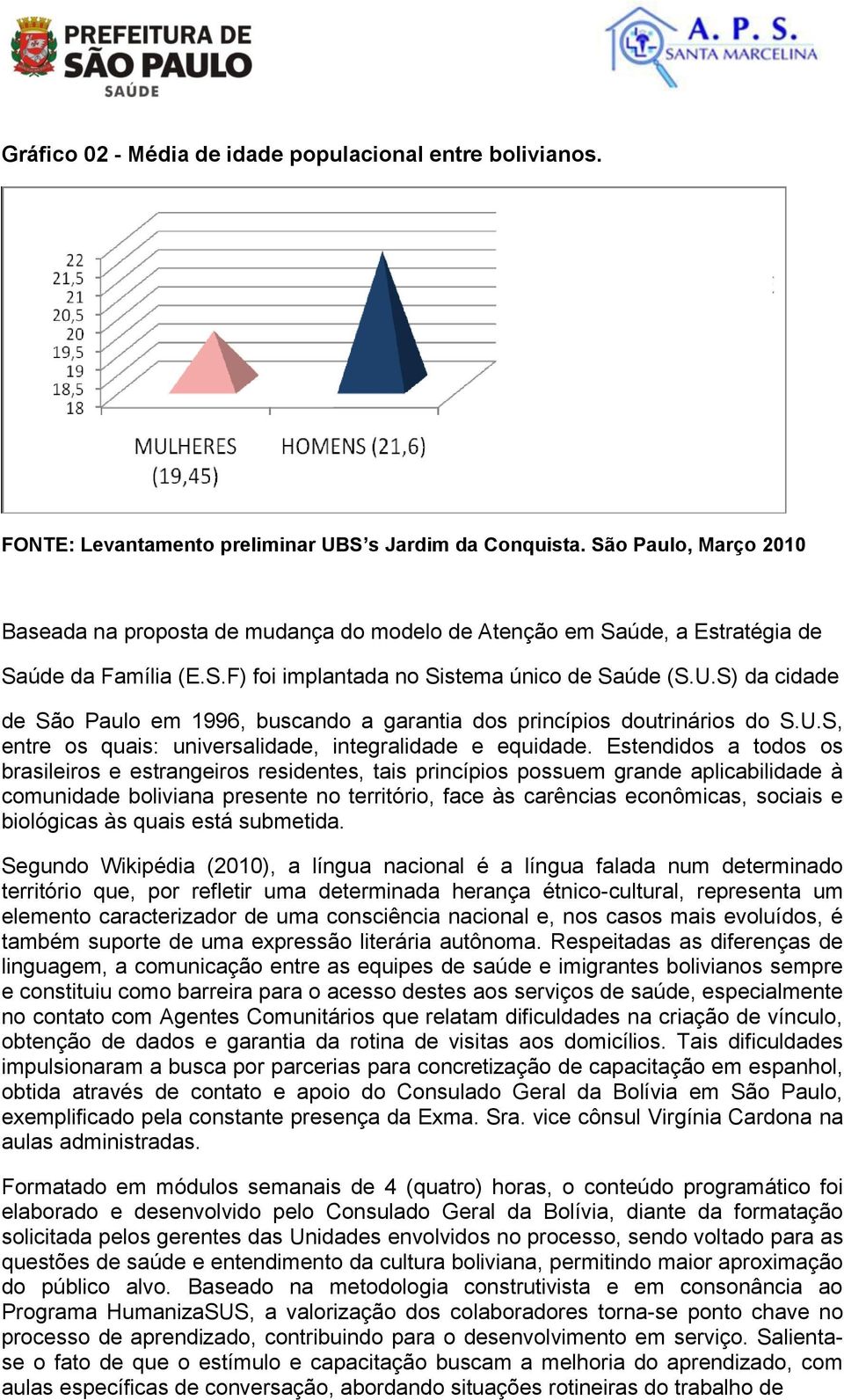 S) da cidade de São Paulo em 1996, buscando a garantia dos princípios doutrinários do S.U.S, entre os quais: universalidade, integralidade e equidade.