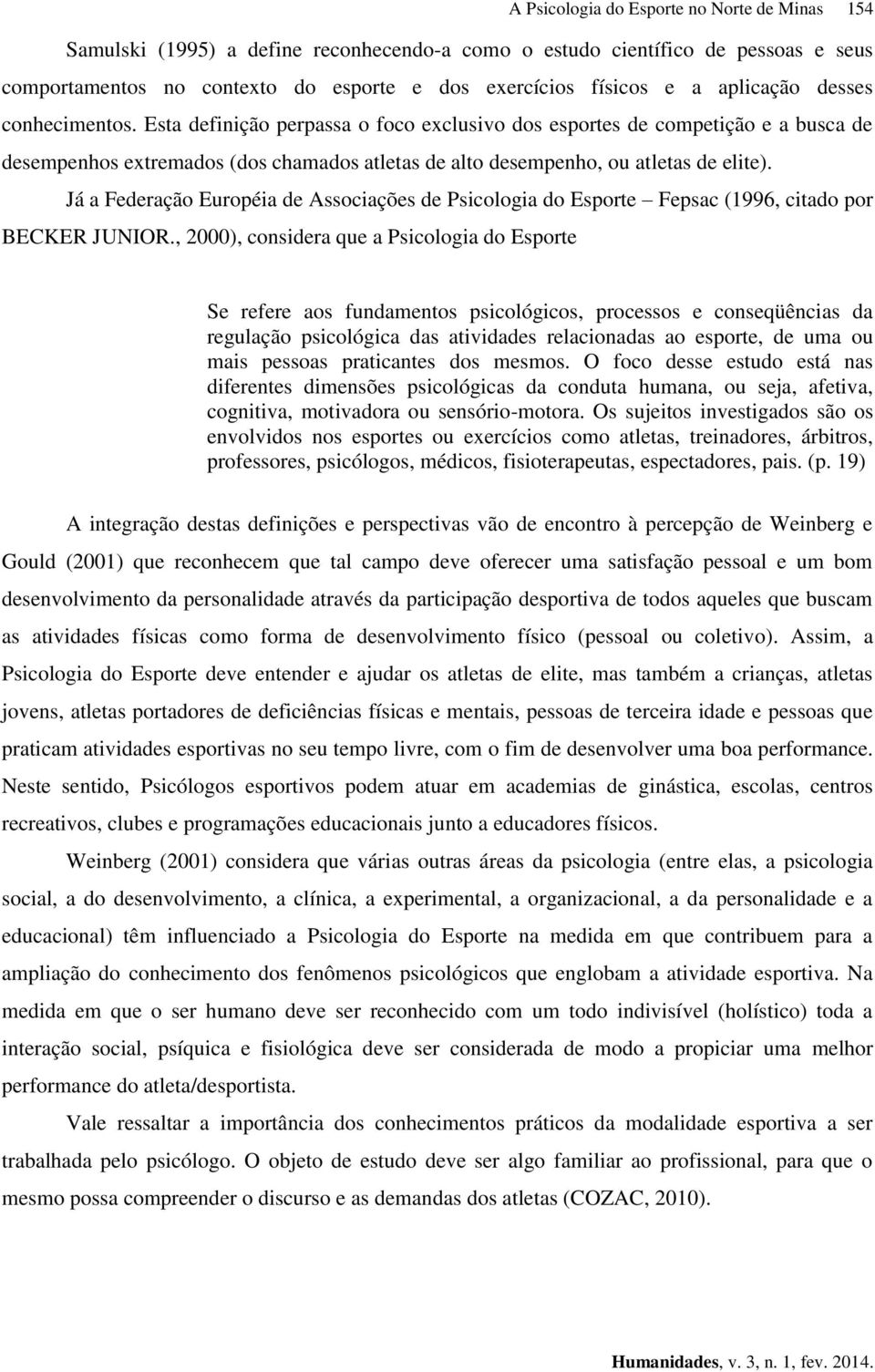 Já a Federação Européia de Associações de Psicologia do Esporte Fepsac (1996, citado por BECKER JUNIOR.