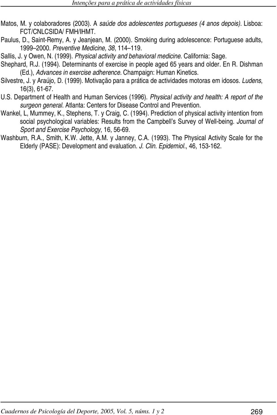 California: Sage. Shephard, R.J. (1994). Determinants of exercise in people aged 65 years and older. En R. Dishman (Ed.), Advances in exercise adherence. Champaign: Human Kinetics. Silvestre, J.