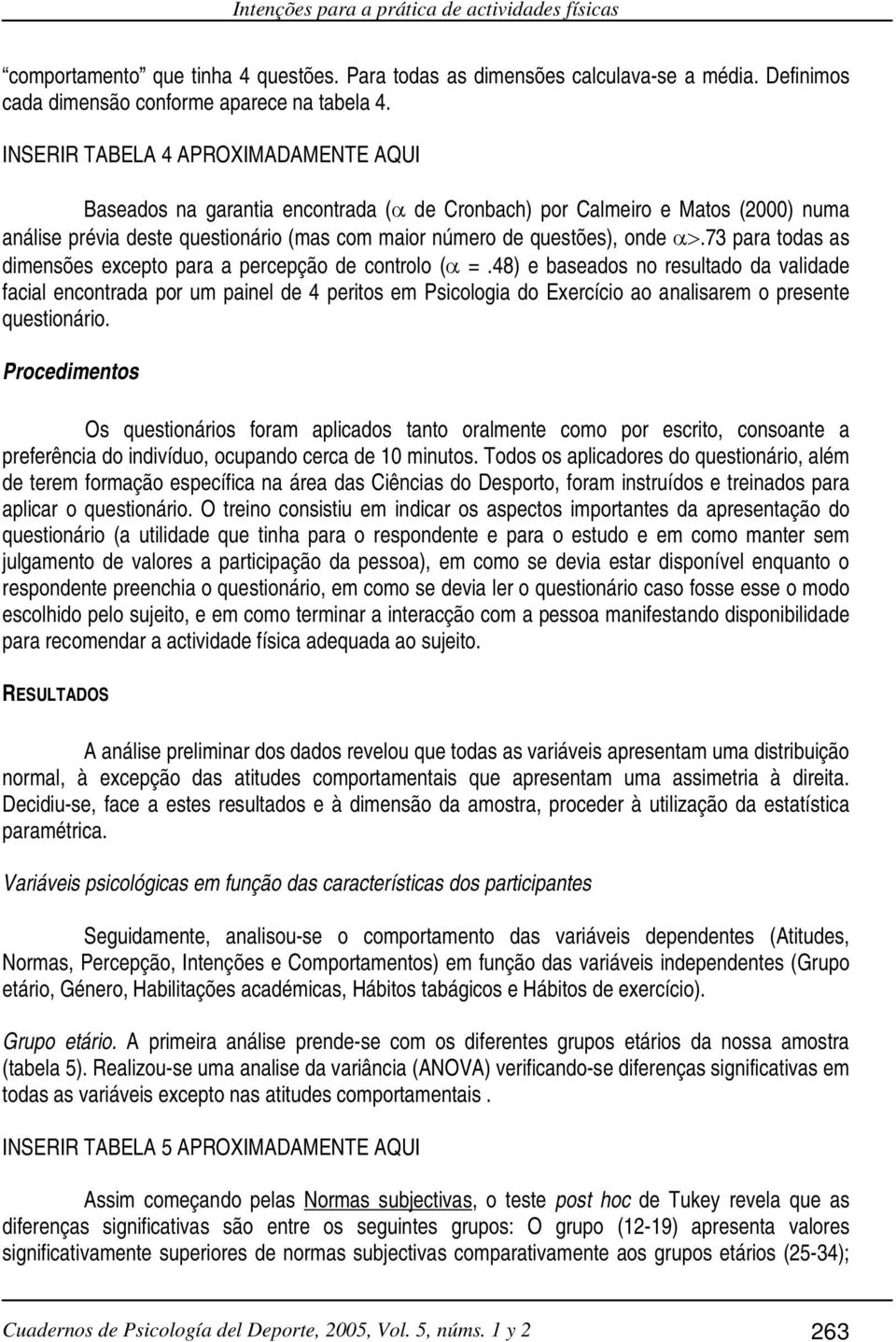 73 para todas as dimensões excepto para a percepção de controlo (α =.