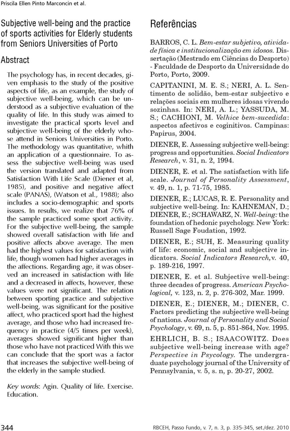 positive aspects of life, as an example, the study of subjective well-being, which can be understood as a subjective evaluation of the quality of life.