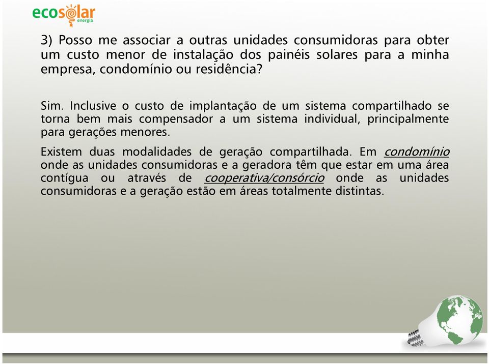 Inclusive o custo de implantação de um sistema compartilhado se torna bem mais compensador a um sistema individual, principalmente para