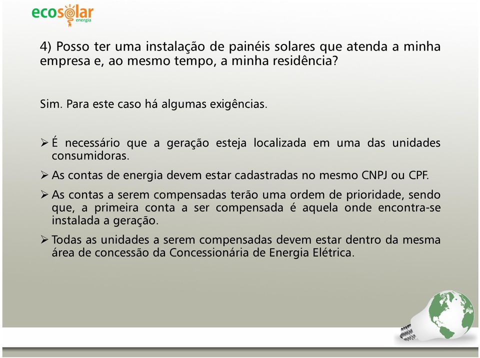 As contas de energia devem estar cadastradas no mesmo CNPJ ou CPF.