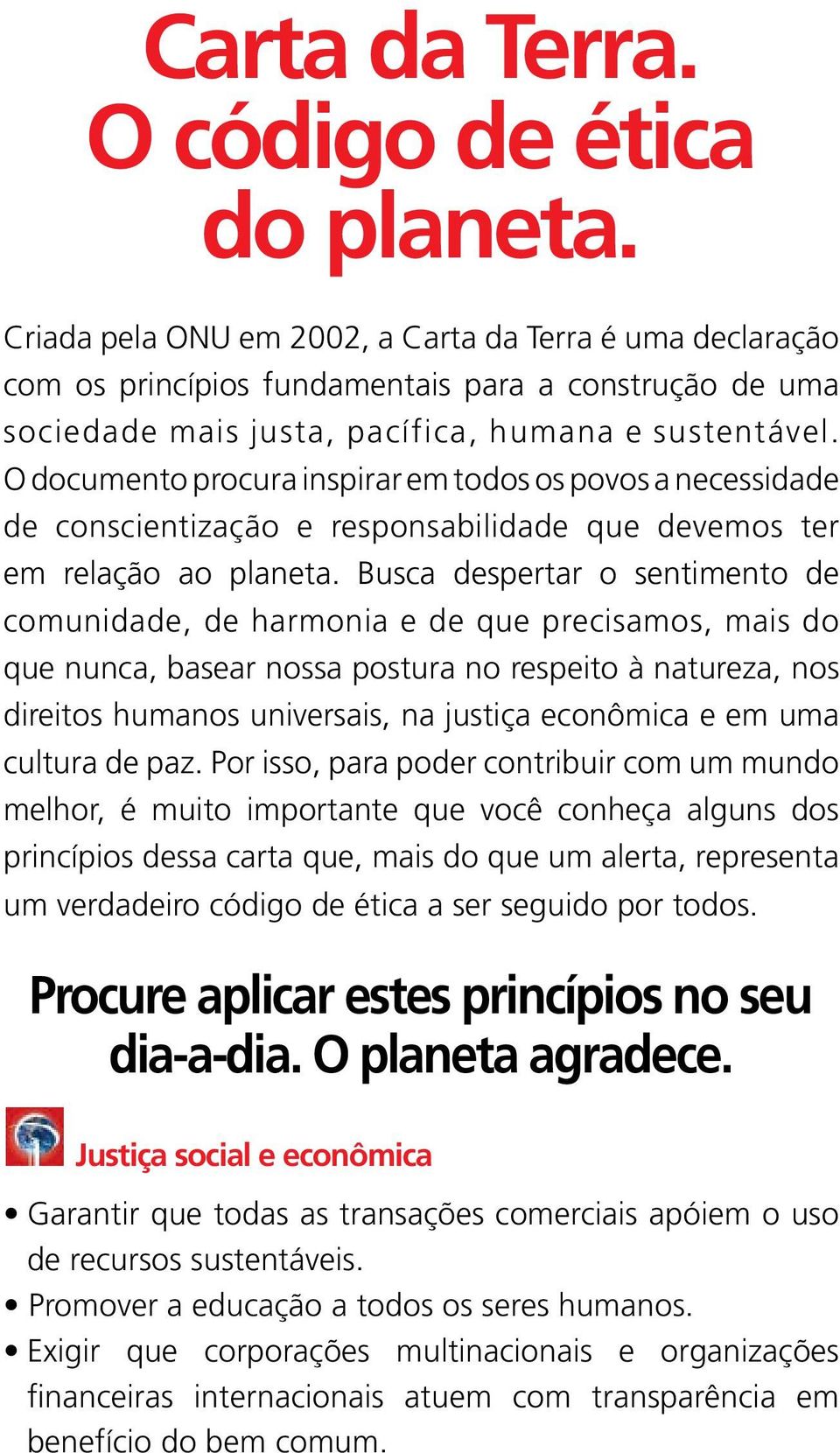 Busca despertar o sentimento de comunidade, de harmonia e de que precisamos, mais do que nunca, basear nossa postura no respeito à natureza, nos direitos humanos universais, na justiça econômica e em