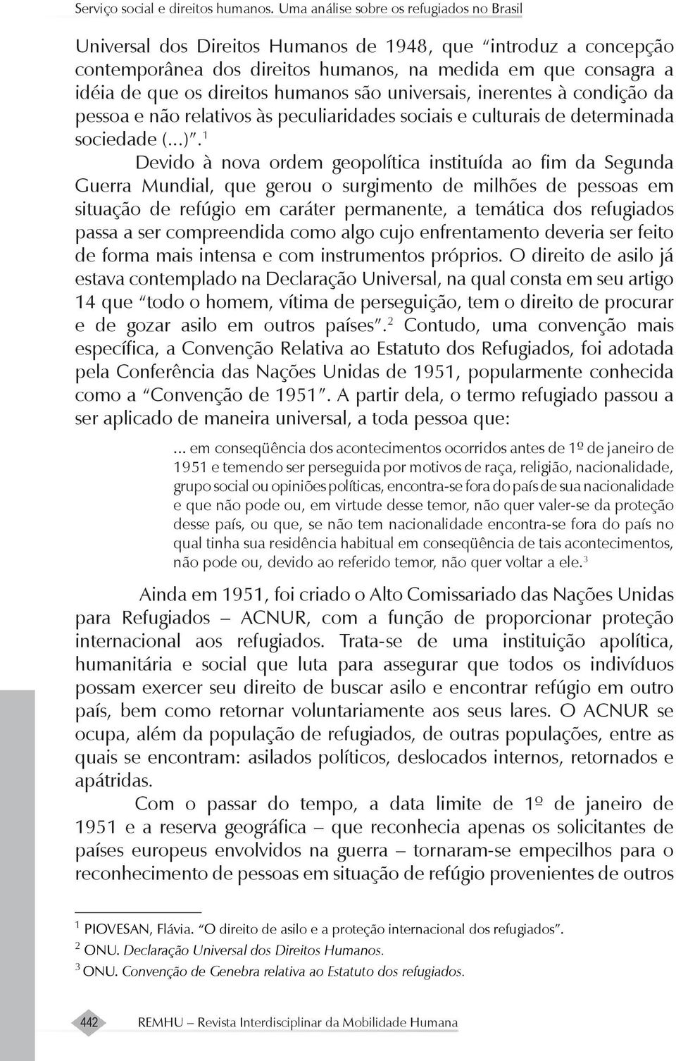 humanos são universais, inerentes à condição da pessoa e não relativos às peculiaridades sociais e culturais de determinada sociedade (...).