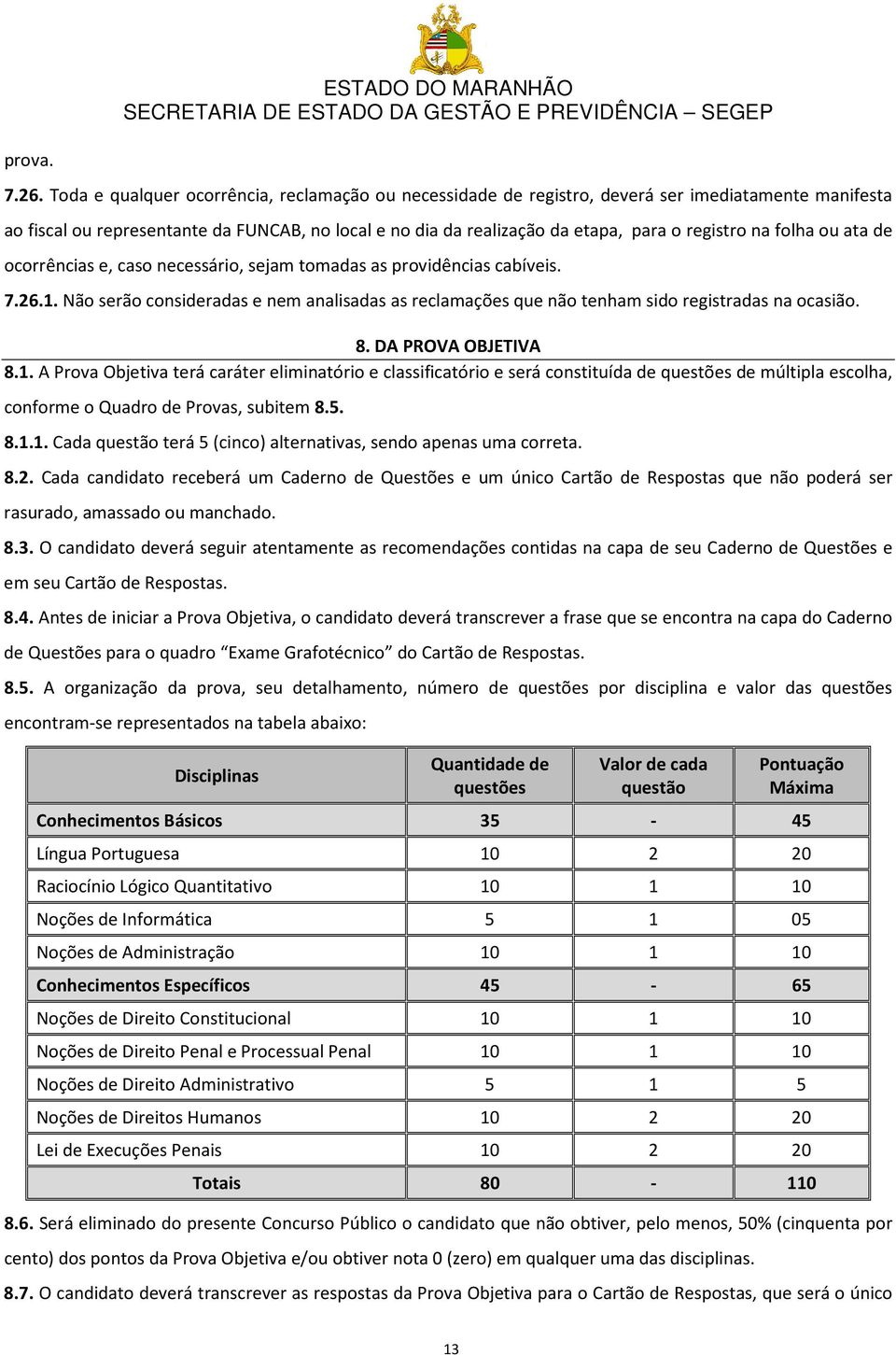 na folha ou ata de ocorrências e, caso necessário, sejam tomadas as providências cabíveis. 7.26.1. Não serão consideradas e nem analisadas as reclamações que não tenham sido registradas na ocasião. 8.