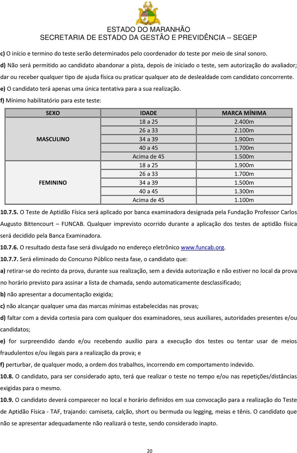 com candidato concorrente. e) O candidato terá apenas uma única tentativa para a sua realização. f) Mínimo habilitatório para este teste: SEXO IDADE MARCA MÍNIMA 18 a 25 2.400m 26 a 33 2.