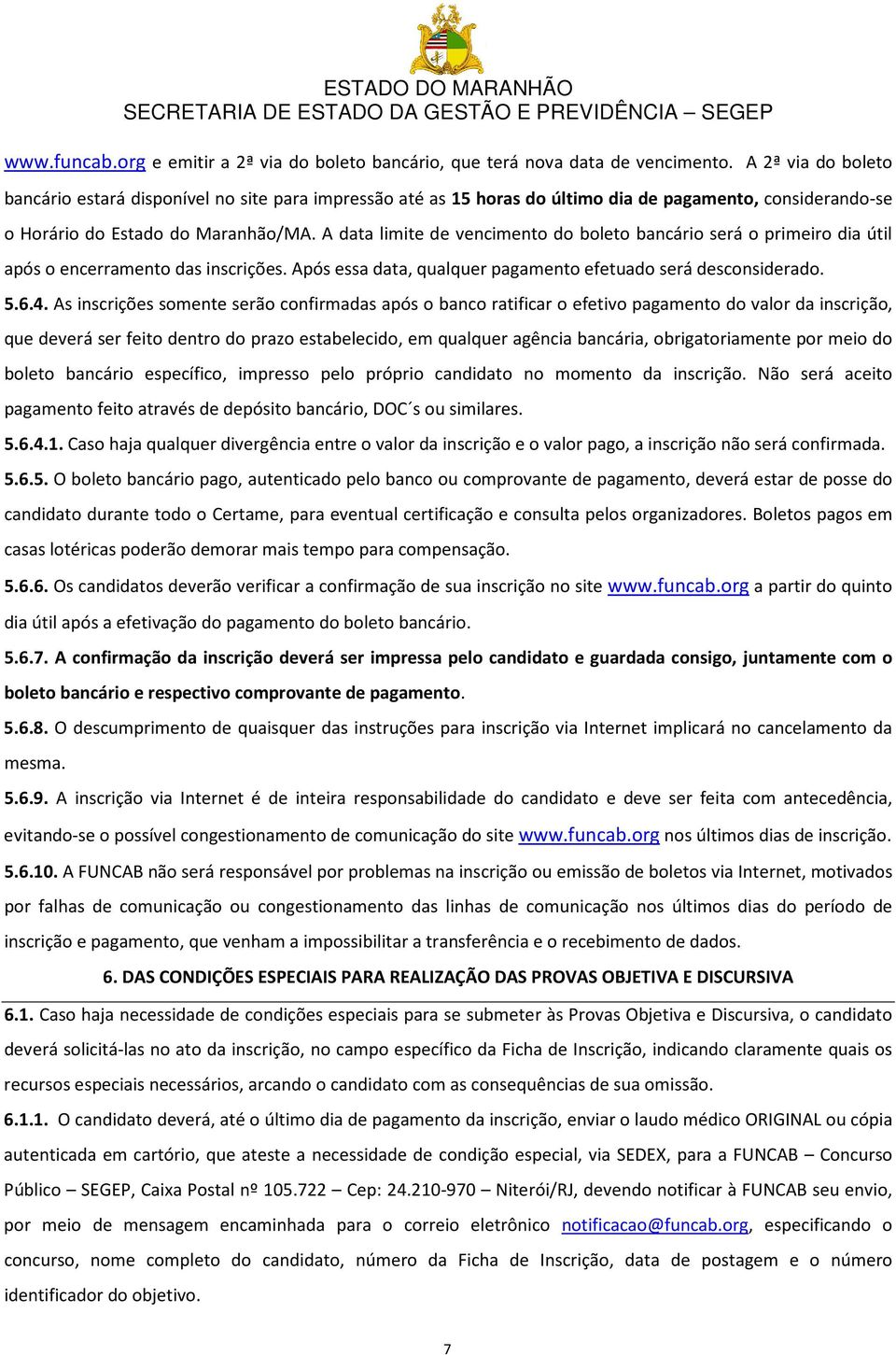 A data limite de vencimento do boleto bancário será o primeiro dia útil após o encerramento das inscrições. Após essa data, qualquer pagamento efetuado será desconsiderado. 5.6.4.