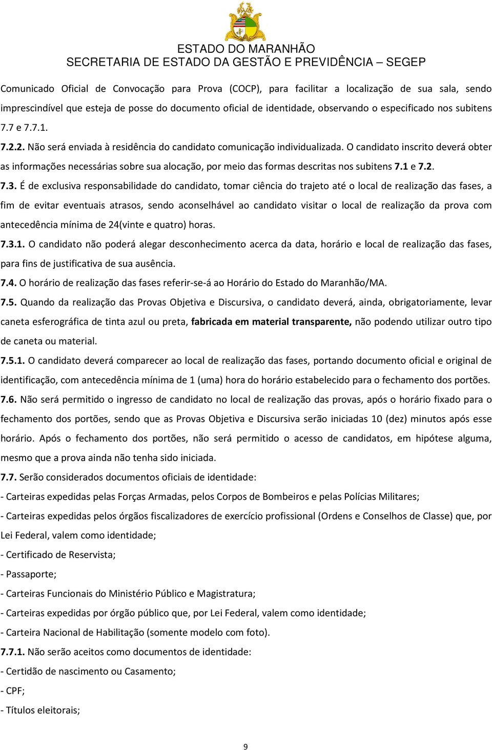 O candidato inscrito deverá obter as informações necessárias sobre sua alocação, por meio das formas descritas nos subitens 7.1 e 7.2. 7.3.