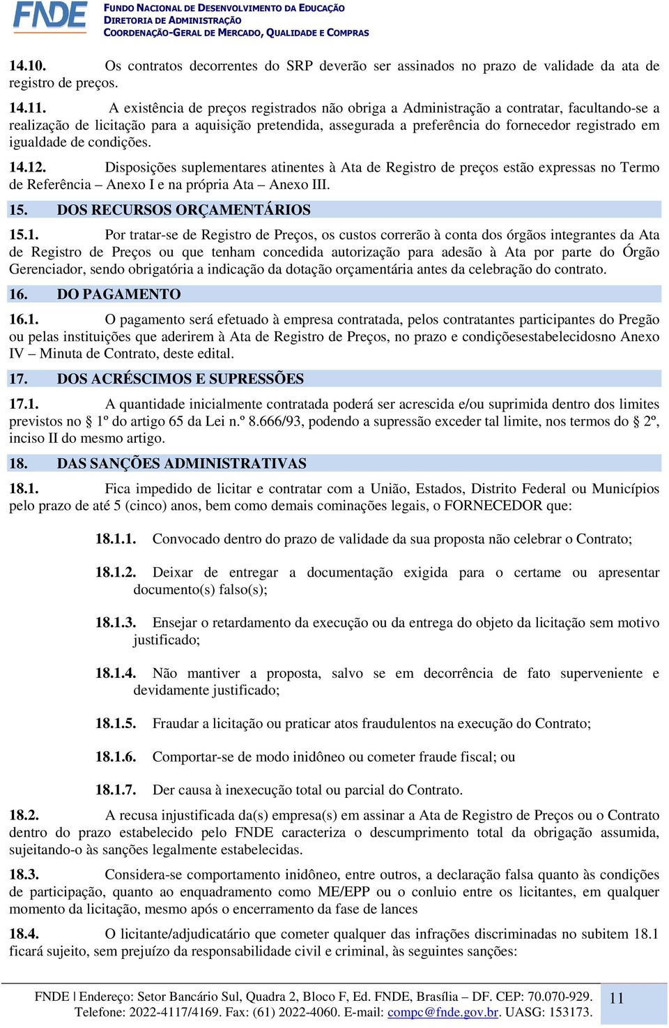 igualdade de condições. 14.12. Disposições suplementares atinentes à Ata de Registro de preços estão expressas no Termo de Referência Anexo I e na própria Ata Anexo III. 15.