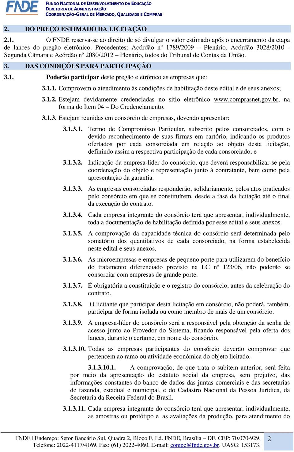 1.1. Comprovem o atendimento às condições de habilitação deste edital e de seus anexos; 3.1.2. Estejam devidamente credenciadas no sitio eletrônico www.comprasnet.gov.