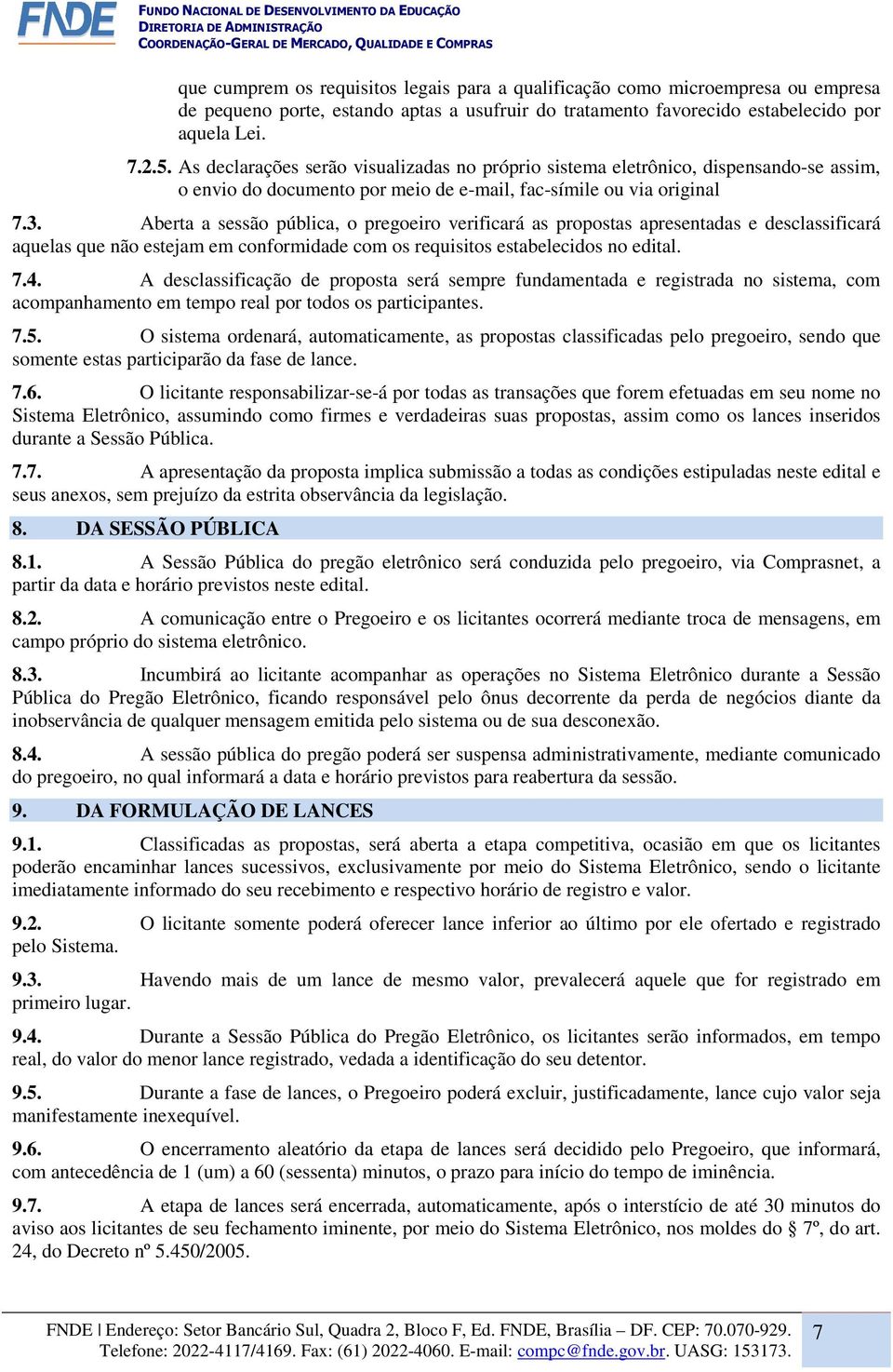 Aberta a sessão pública, o pregoeiro verificará as propostas apresentadas e desclassificará aquelas que não estejam em conformidade com os requisitos estabelecidos no edital. 7.4.