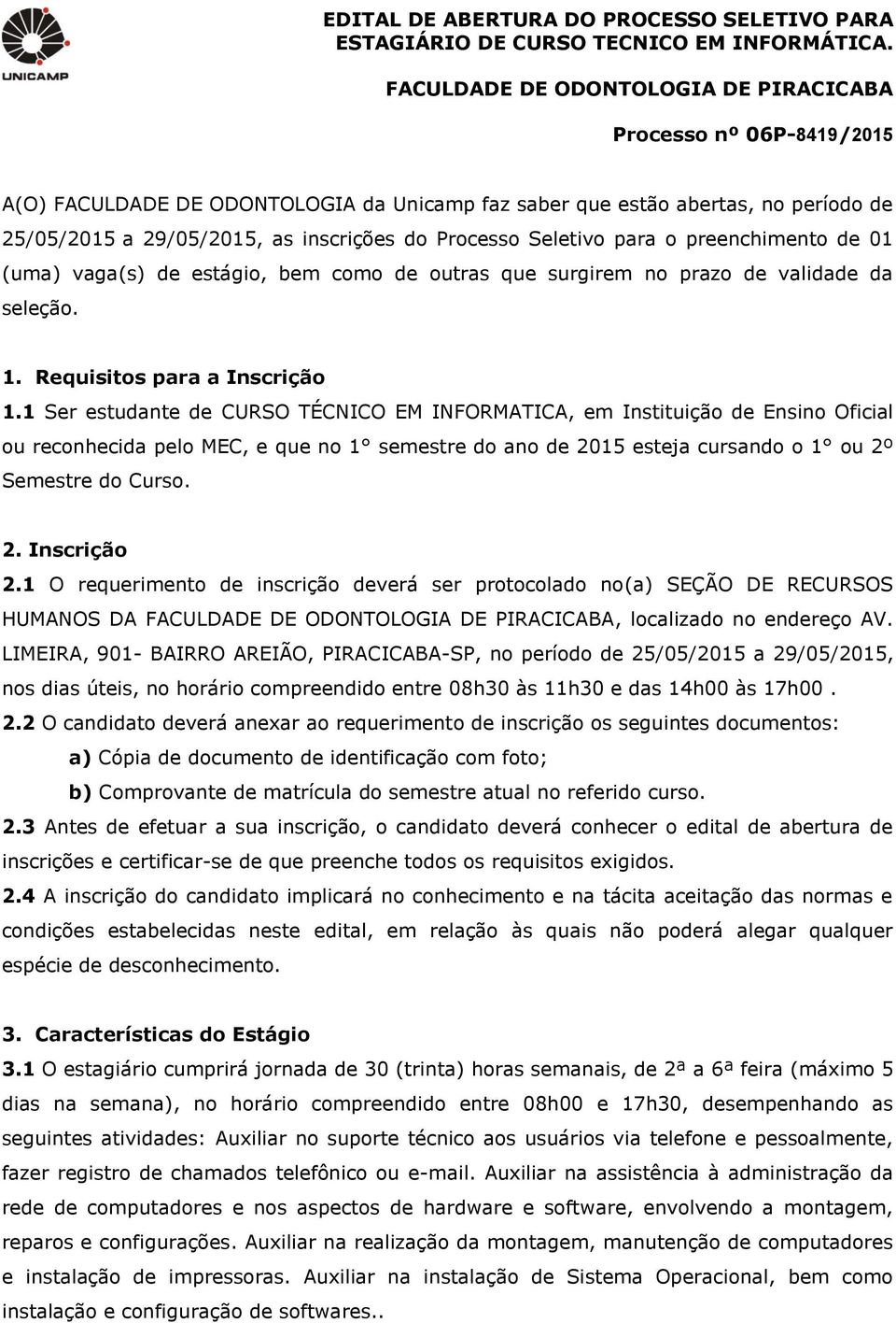 Seletivo para o preenchimento de 01 (uma) vaga(s) de estágio, bem como de outras que surgirem no prazo de validade da seleção. 1. Requisitos para a Inscrição 1.