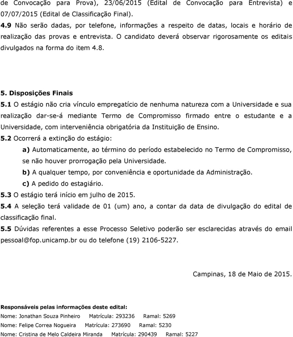 O candidato deverá observar rigorosamente os editais divulgados na forma do item 4.8. 5. Disposições Finais 5.