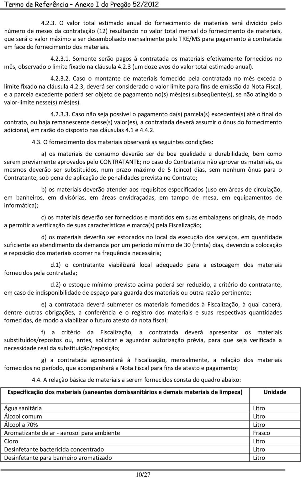 a ser desembolsado mensalmente pelo TRE/MS para pagamento à contratada em face do fornecimento dos materiais. 1.