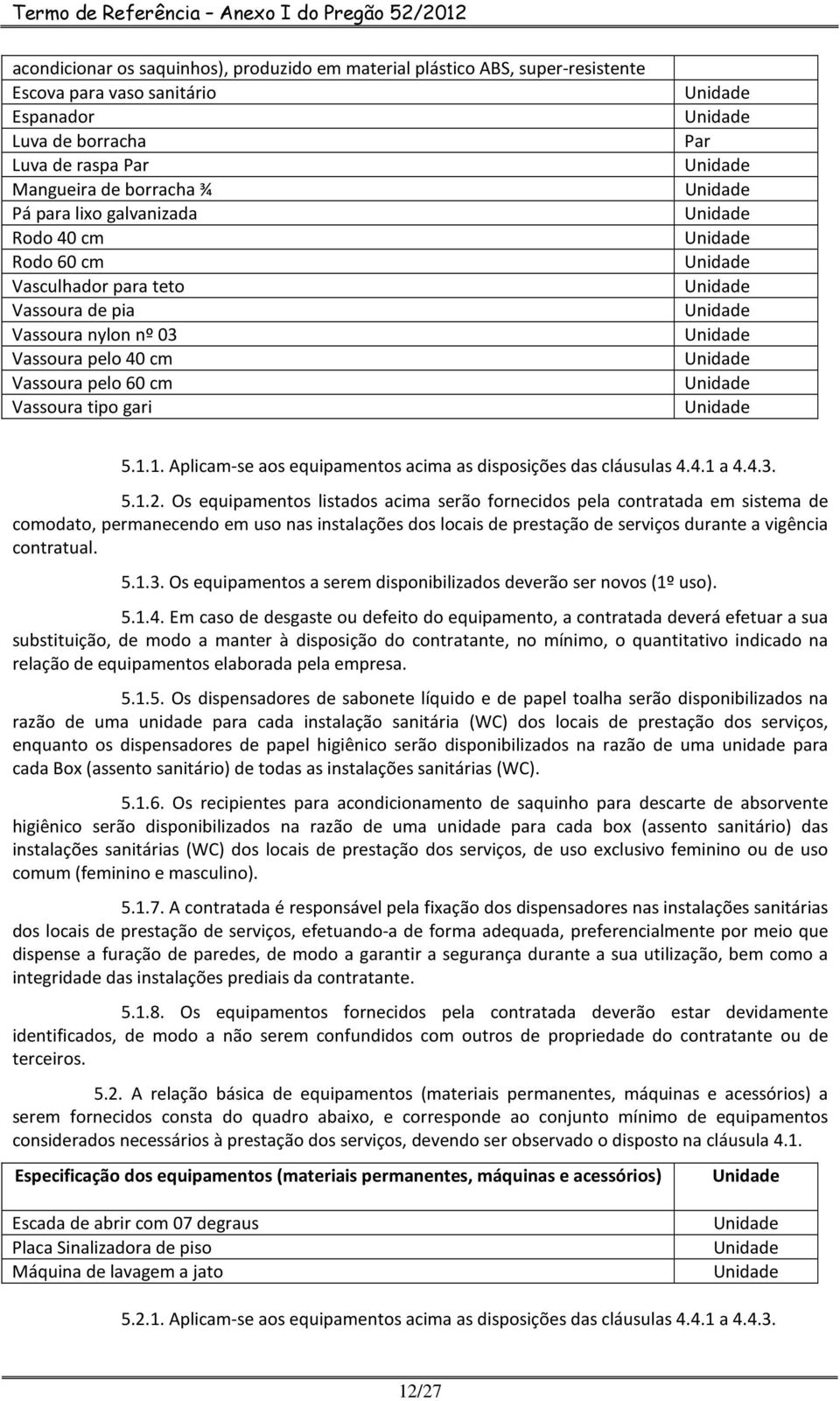 1. Aplicam-se aos equipamentos acima as disposições das cláusulas 4.4.1 a 4.4.3. 5.1.2.