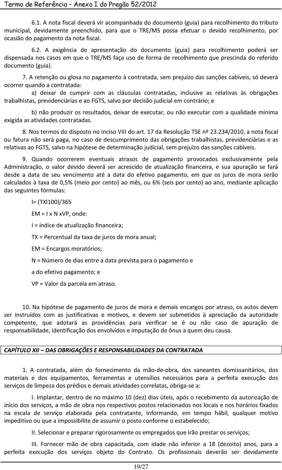 A exigência de apresentação do documento (guia) para recolhimento poderá ser dispensada nos casos em que o TRE/MS faça uso de forma de recolhimento que prescinda do referido documento (guia). 7.