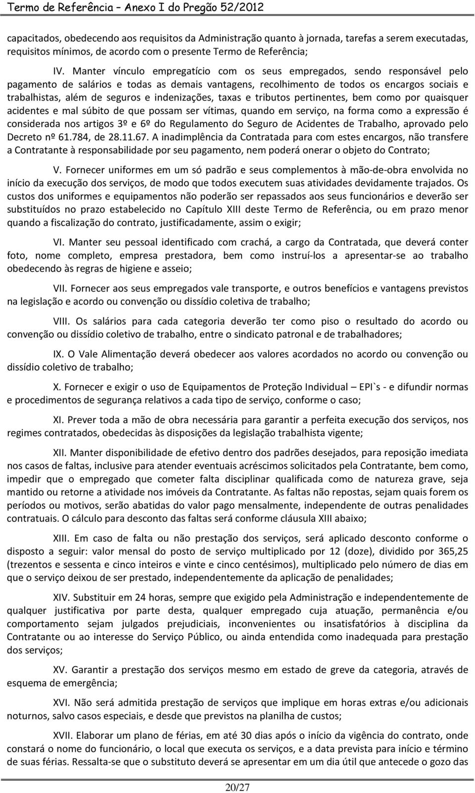 e indenizações, taxas e tributos pertinentes, bem como por quaisquer acidentes e mal súbito de que possam ser vítimas, quando em serviço, na forma como a expressão é considerada nos artigos 3º e 6º