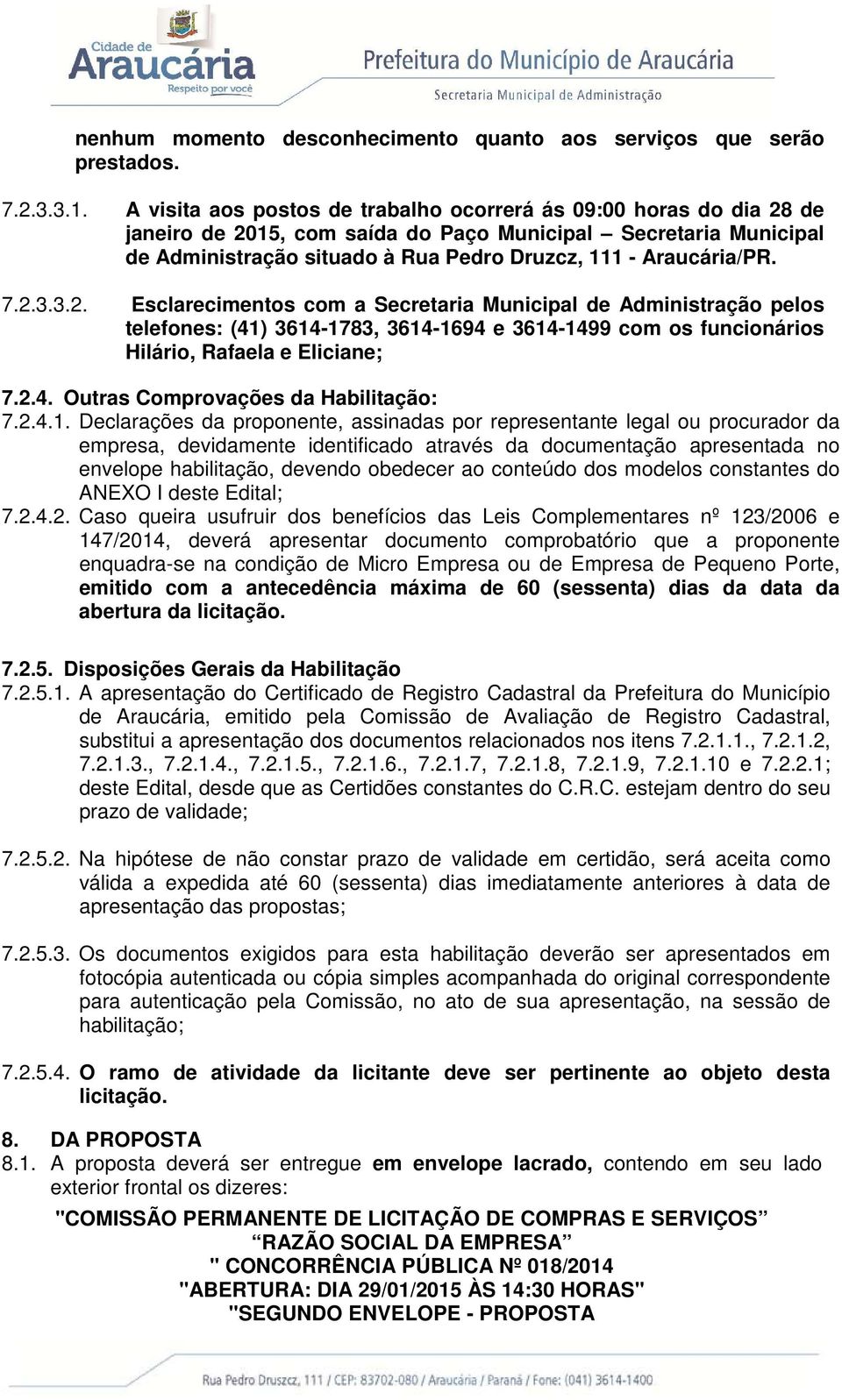 7.2.3.3.2. Esclarecimentos com a Secretaria Municipal de Administração pelos telefones: (41) 3614-1783, 3614-1694 e 3614-1499 com os funcionários Hilário, Rafaela e Eliciane; 7.2.4. Outras Comprovações da Habilitação: 7.