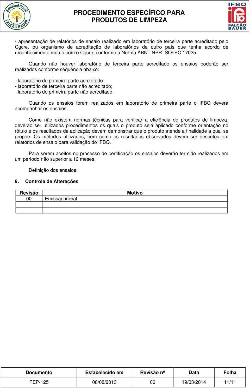 Quando não houver laboratório de terceira parte acreditado os ensaios poderão ser realizados conforme sequência abaixo: - laboratório de primeira parte acreditado; - laboratório de terceira parte não