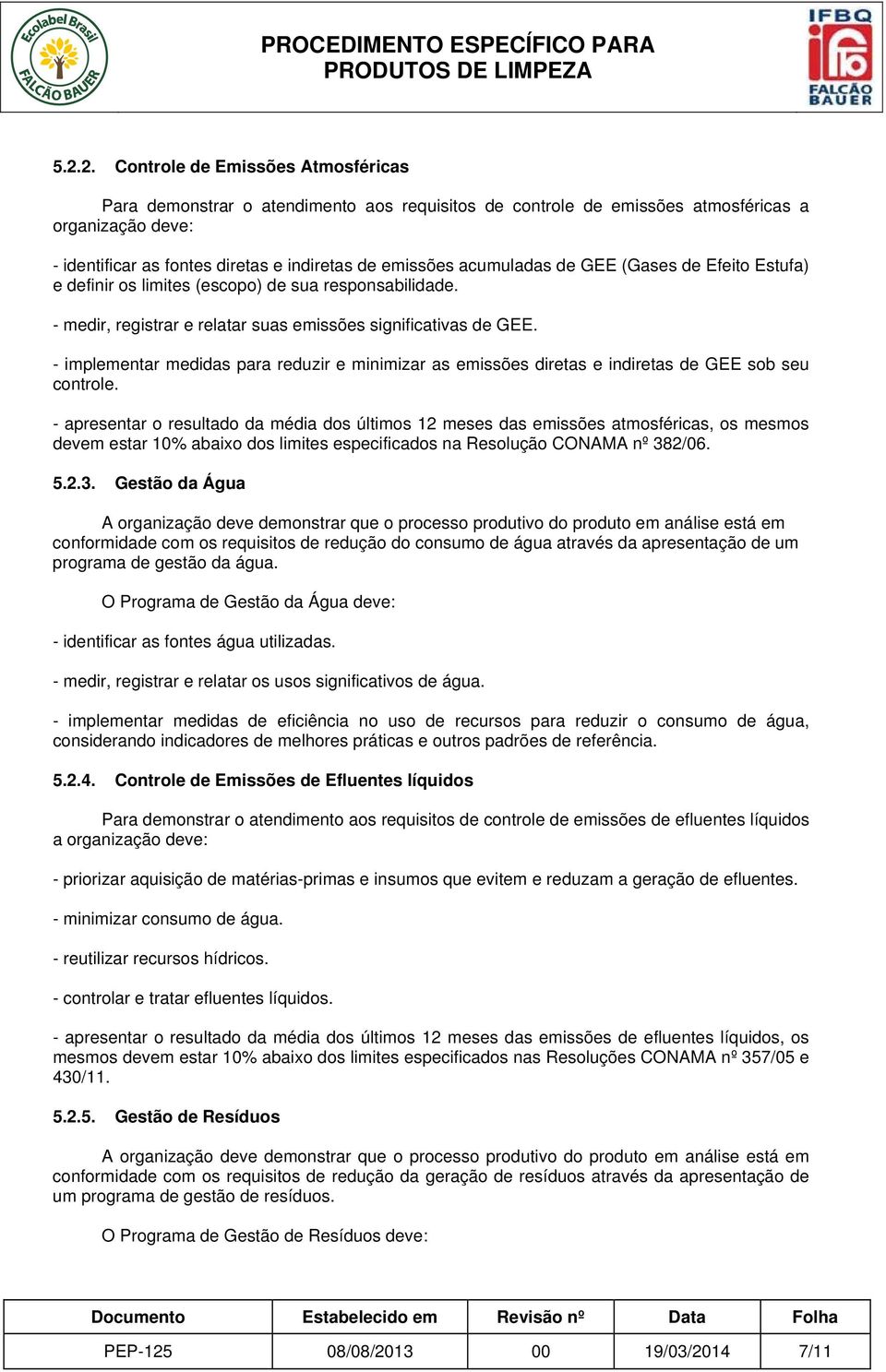 - implementar medidas para reduzir e minimizar as emissões diretas e indiretas de GEE sob seu controle.