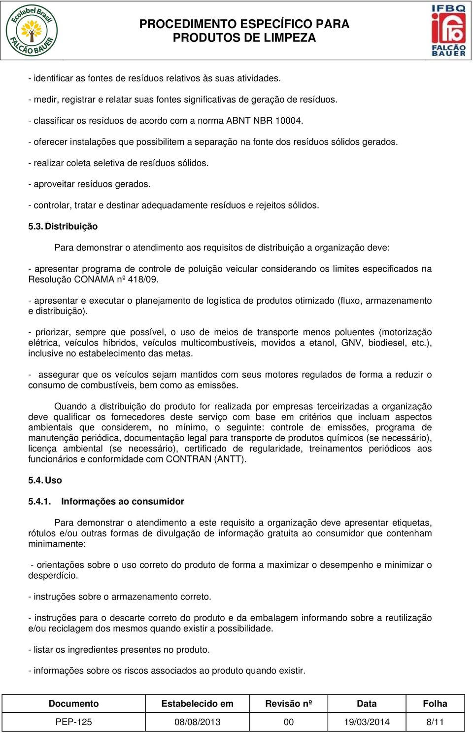 - realizar coleta seletiva de resíduos sólidos. - aproveitar resíduos gerados. - controlar, tratar e destinar adequadamente resíduos e rejeitos sólidos. 5.3.