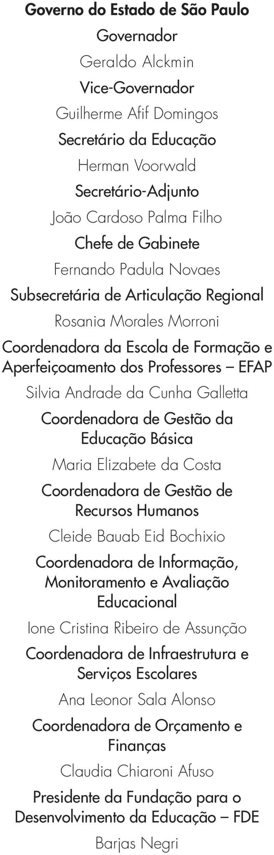 Coordenadora de Gestão da Educação Básica Maria Elizabete da Costa Coordenadora de Gestão de Recursos Humanos Cleide Bauab Eid Bochixio Coordenadora de Informação, Monitoramento e Avaliação