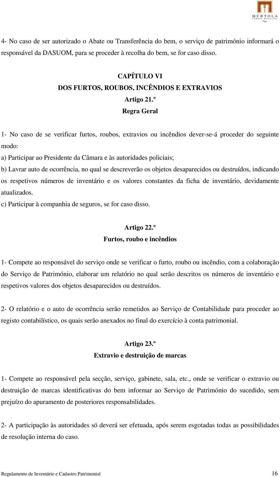 º Regra Geral 1- No caso de se verificar furtos, roubos, extravios ou incêndios dever-se-á proceder do seguinte modo: a) Participar ao Presidente da Câmara e às autoridades policiais; b) Lavrar auto