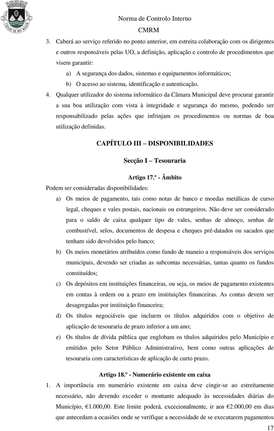 Qualquer utilizador do sistema informático da Câmara Municipal deve procurar garantir a sua boa utilização com vista à integridade e segurança do mesmo, podendo ser responsabilizado pelas ações que