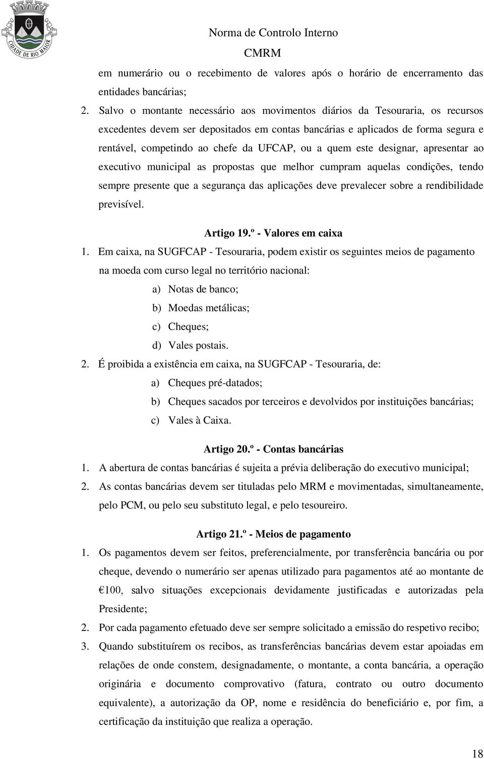 UFCAP, ou a quem este designar, apresentar ao executivo municipal as propostas que melhor cumpram aquelas condições, tendo sempre presente que a segurança das aplicações deve prevalecer sobre a