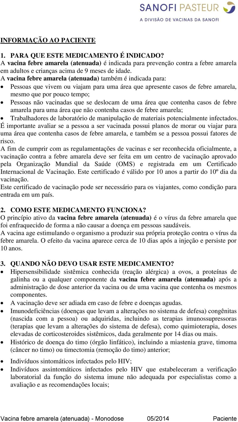 deslocam de uma área que contenha casos de febre amarela para uma área que não contenha casos de febre amarela; Trabalhadores de laboratório de manipulação de materiais potencialmente infectados.