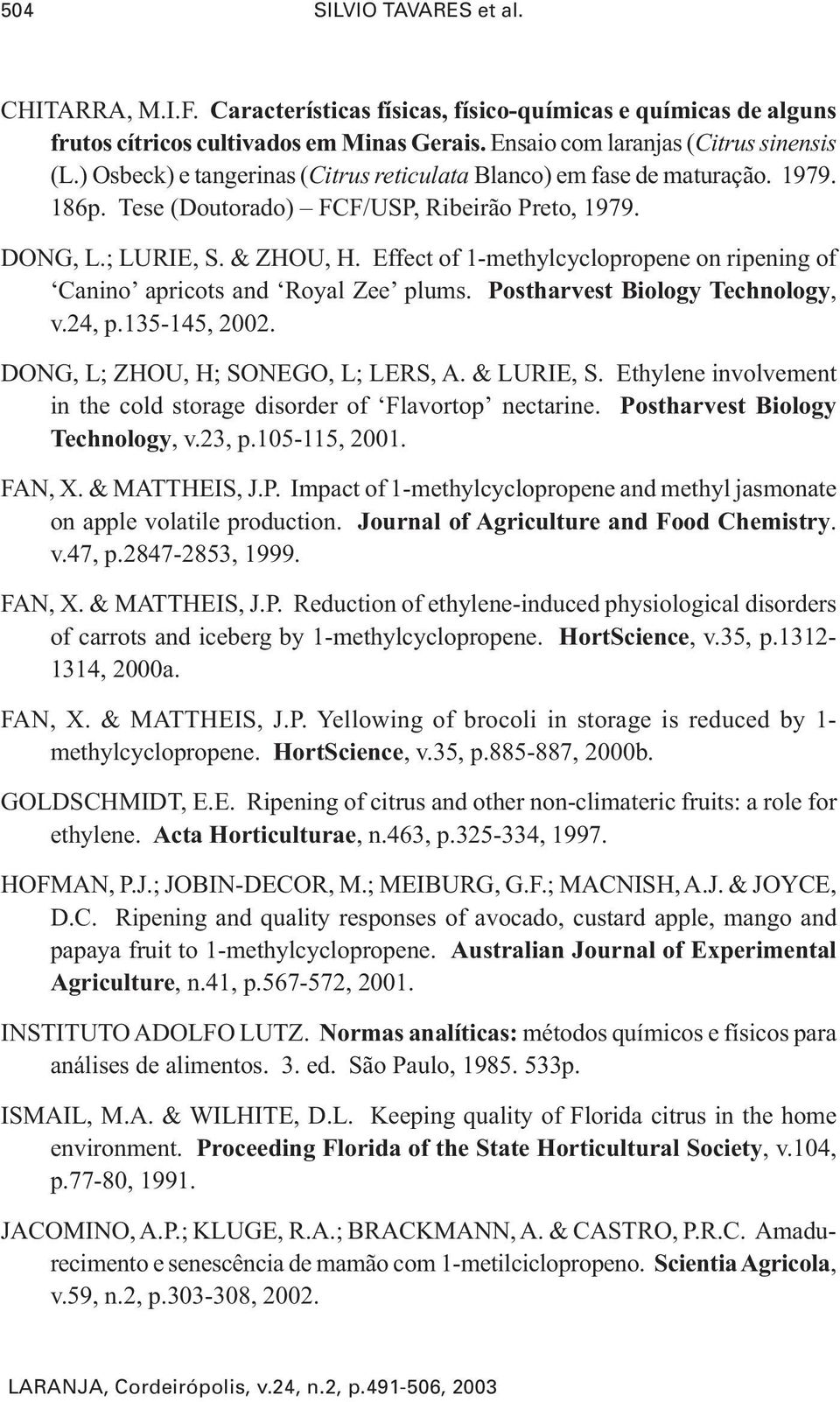 Effect of 1-methylcyclopropene on ripening of Canino apricots and Royal Zee plums. Postharvest Biology Technology, v.24, p.135-145, 2002. DONG, L; ZHOU, H; SONEGO, L; LERS, A. & LURIE, S.