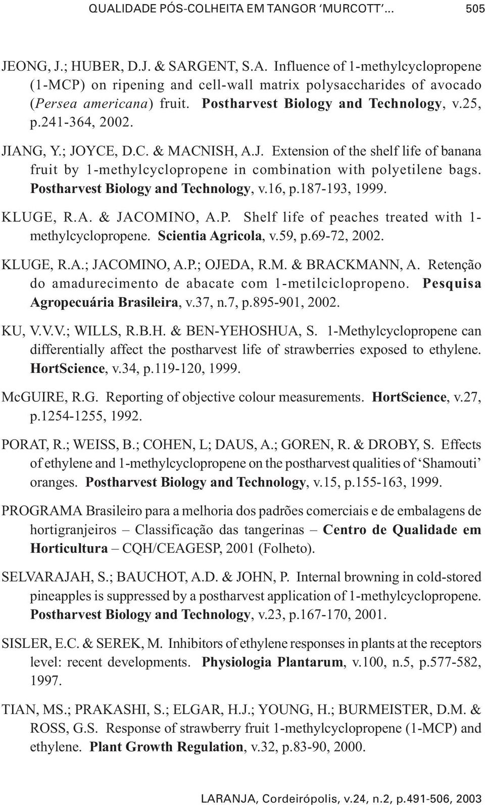 Postharvest Biology and Technology, v.16, p.187-193, 1999. KLUGE, R.A. & JACOMINO, A.P. Shelf life of peaches treated with 1- methylcyclopropene. Scientia Agricola, v.59, p.69-72, 2002. KLUGE, R.A.; JACOMINO, A.
