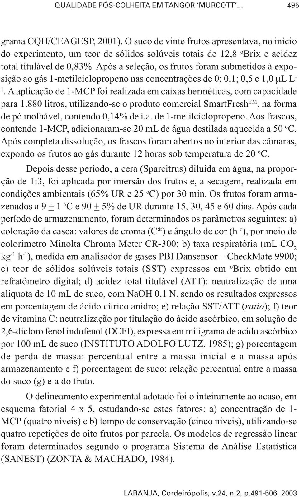 Após a seleção, os frutos foram submetidos à exposição ao gás 1-metilciclopropeno nas concentrações de 0; 0,1; 0,5 e 1,0 µl L - 1.