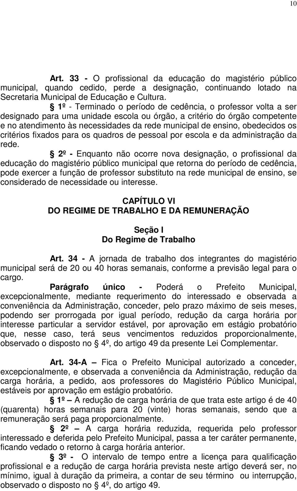 obedecidos os critérios fixados para os quadros de pessoal por escola e da administração da rede.