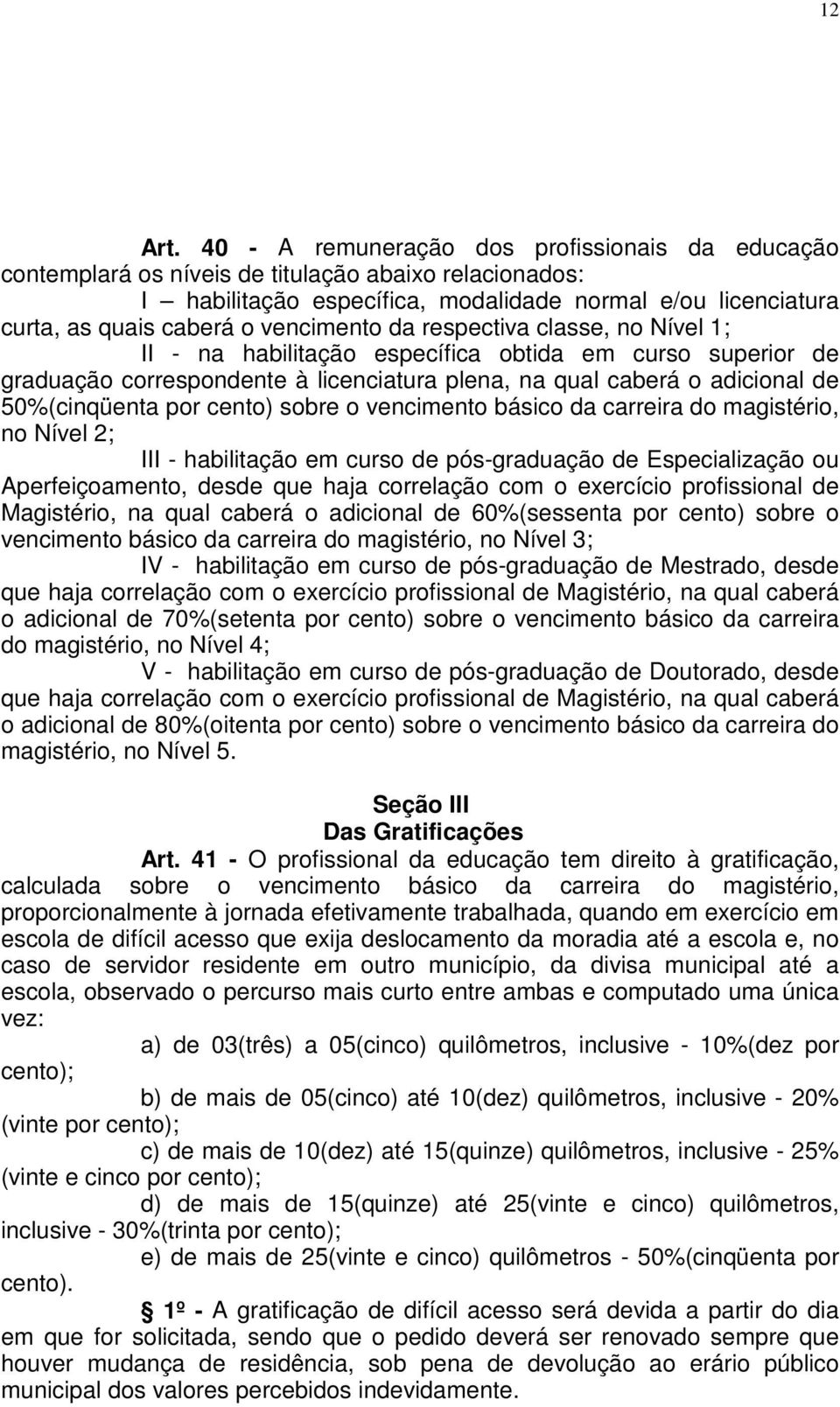 vencimento da respectiva classe, no Nível 1; II - na habilitação específica obtida em curso superior de graduação correspondente à licenciatura plena, na qual caberá o adicional de 50%(cinqüenta por