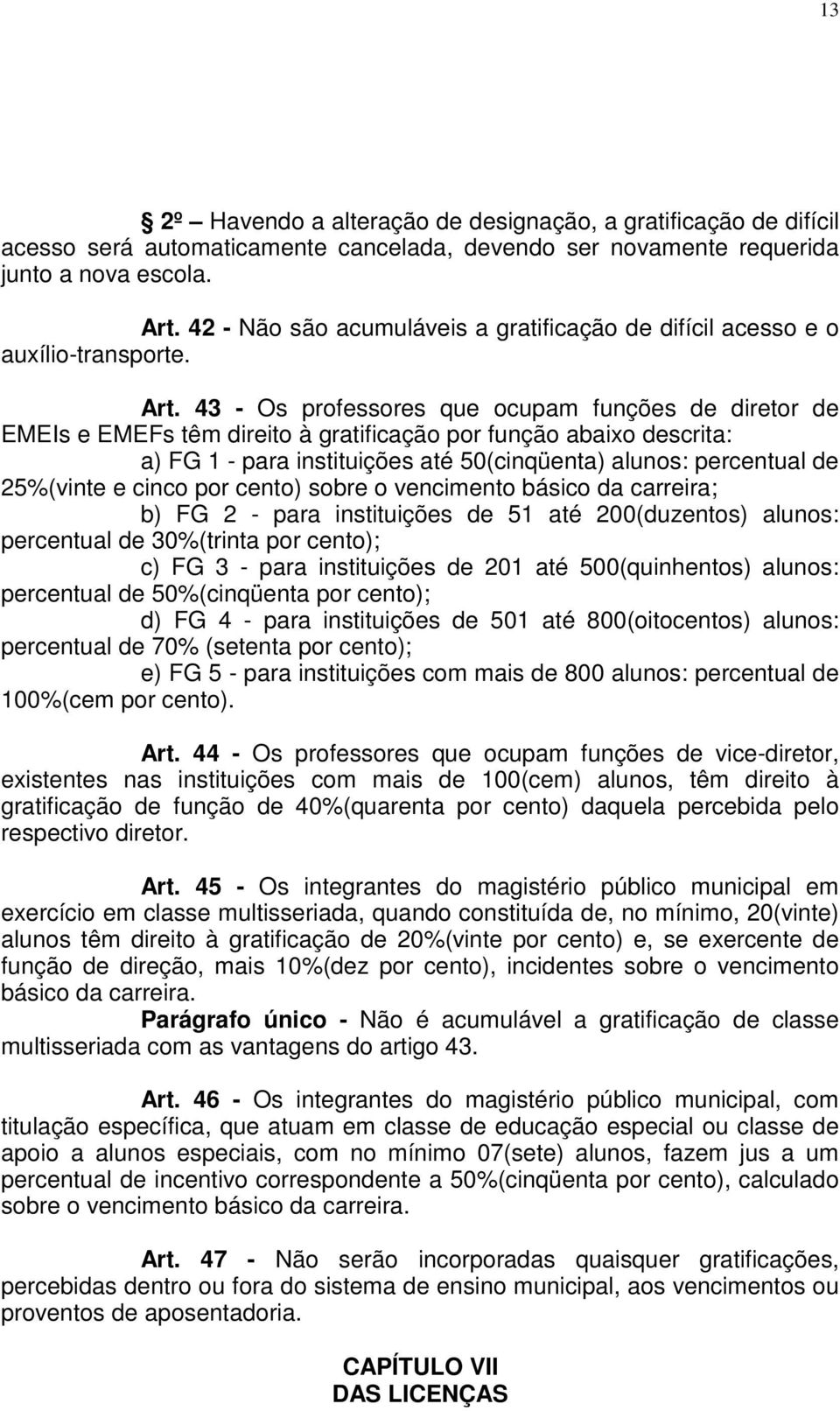 43 - Os professores que ocupam funções de diretor de EMEIs e EMEFs têm direito à gratificação por função abaixo descrita: a) FG 1 - para instituições até 50(cinqüenta) alunos: percentual de 25%(vinte