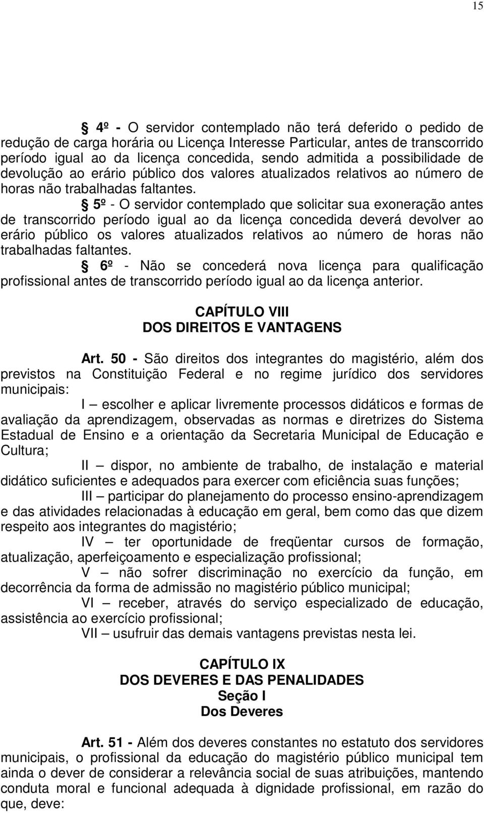 5º - O servidor contemplado que solicitar sua exoneração antes de transcorrido período igual ao da licença concedida deverá devolver ao erário público os valores atualizados relativos ao número de